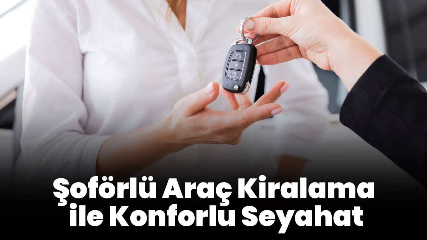 Ankara Şoförlü Araç Kiralama ile Konforlu Seyahat